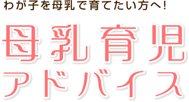 わが子を母乳で育てたい方へ！母乳育児アドバイス