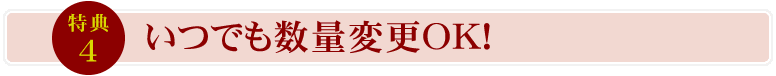 特典4、いつでも数量変更OK